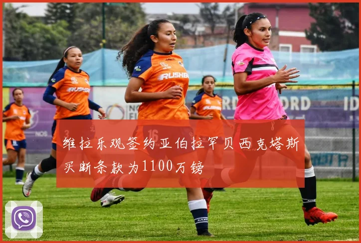 维拉乐观签约亚伯拉罕贝西克塔斯买断条款为1100万镑