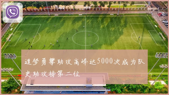追梦勇攀助攻高峰达5000次成为队史助攻榜第二位